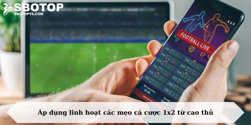 Áp dụng linh hoạt các mẹo cá cược 1x2 từ cao thủ
