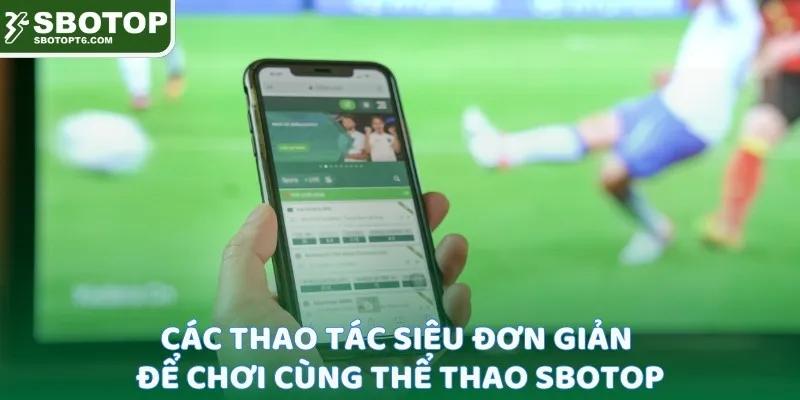 Các thao tác siêu đơn giản để chơi cùng thể thao SBOTOP