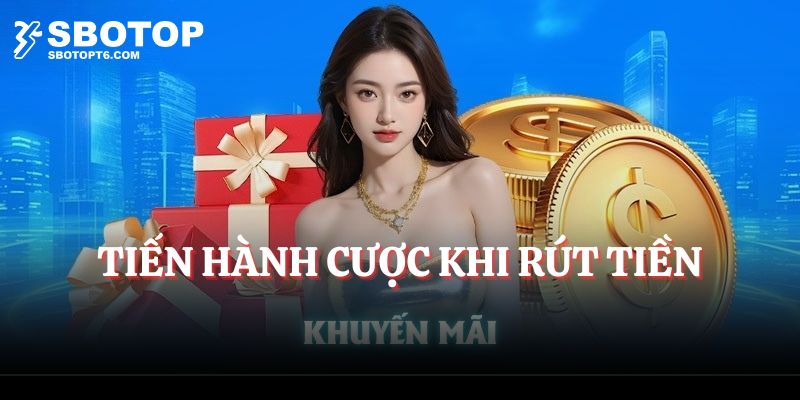 Thực hiện cá cược khi rút tiền