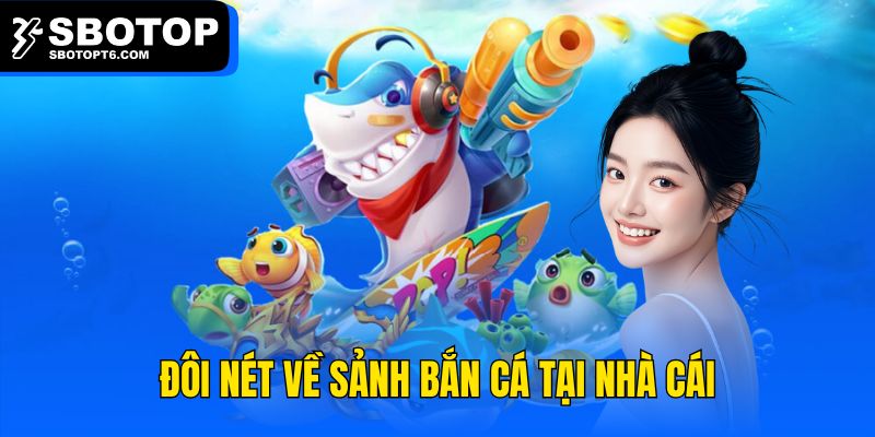 Đôi nét về sảnh bắn cá tại nhà cái