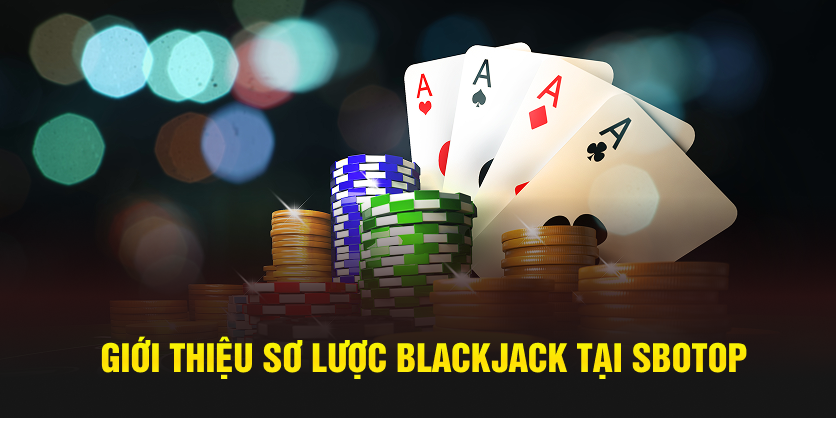Giới thiệu sơ lược Blackjack tại SBOTOP