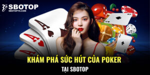 Khám phá sức hút của Poker tại SBOTOP