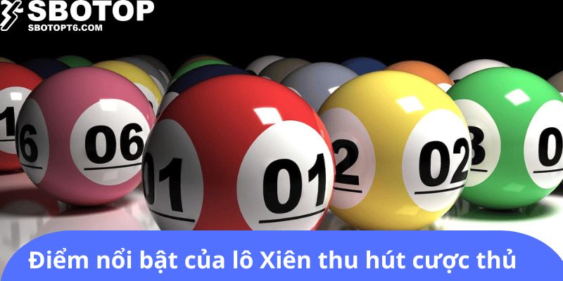 Điểm nổi bật của lô Xiên thu hút cược thủ