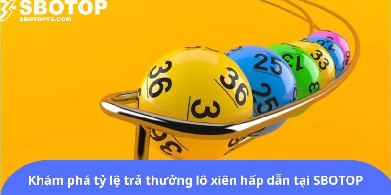 Khám phá tỷ lệ trả thưởng hấp dẫn của lô xiên