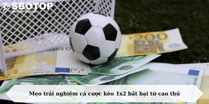 Mẹo trải nghiệm cá cược kèo 1x2 bất bại từ cao thủ