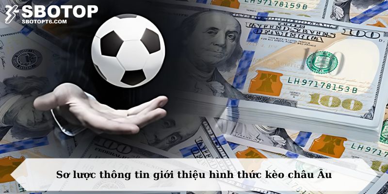 Sơ lược thông tin giới thiệu hình thức kèo châu Âu