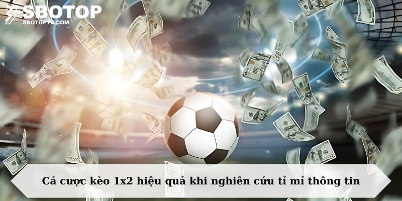 Trải nghiệm cá cược kèo 1x2 hiệu quả khi nghiên cứu tỉ mỉ thông tin