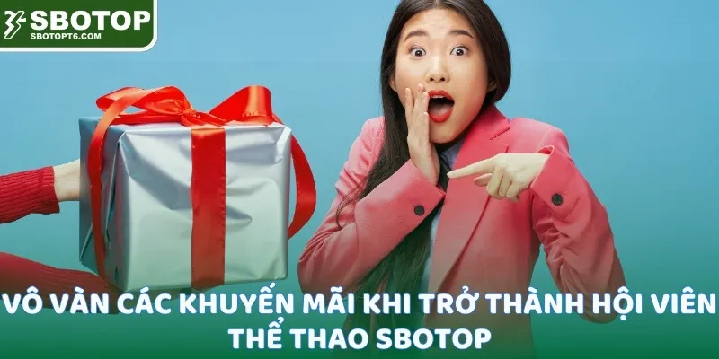 Vô vàn các khuyến mãi khi trở thành hội viên thể thao SBOTOP